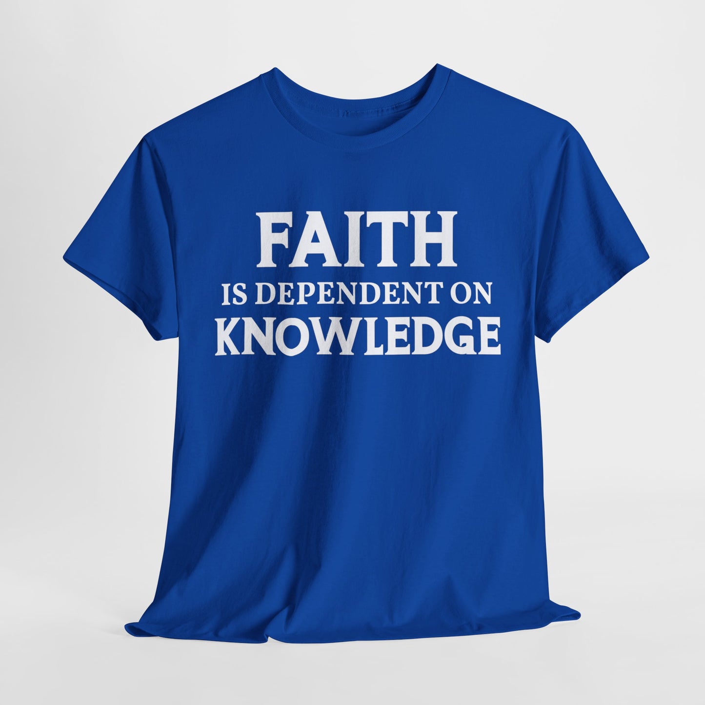 Faith Is Dependent on Knowledge T-Shirt