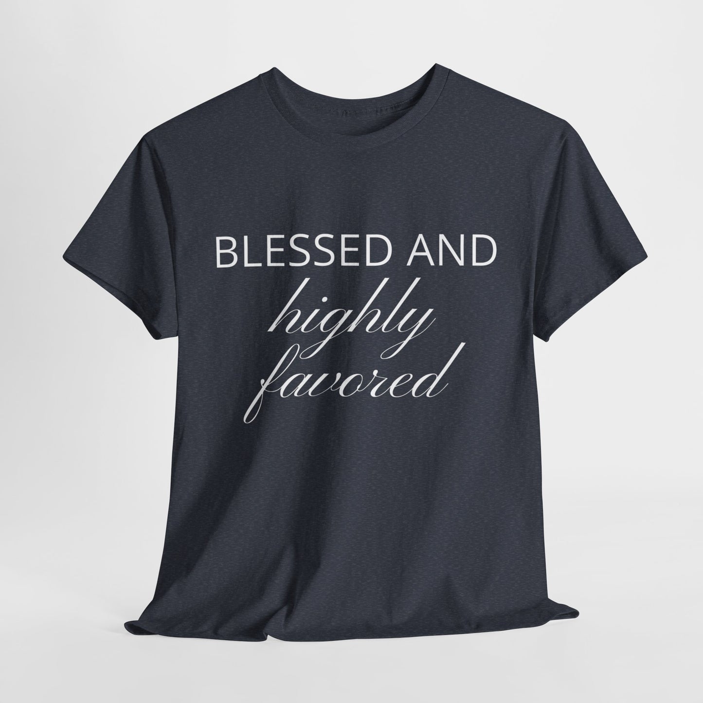 Blessed and Highly Favored - Uplifting Christian Apparel