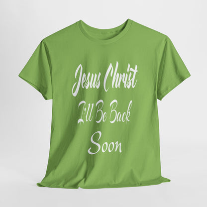 Jesus Christ I'll Be Back Soon T-Shirt