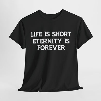 Life Is Short, Eternity Is Forever T-Shirt