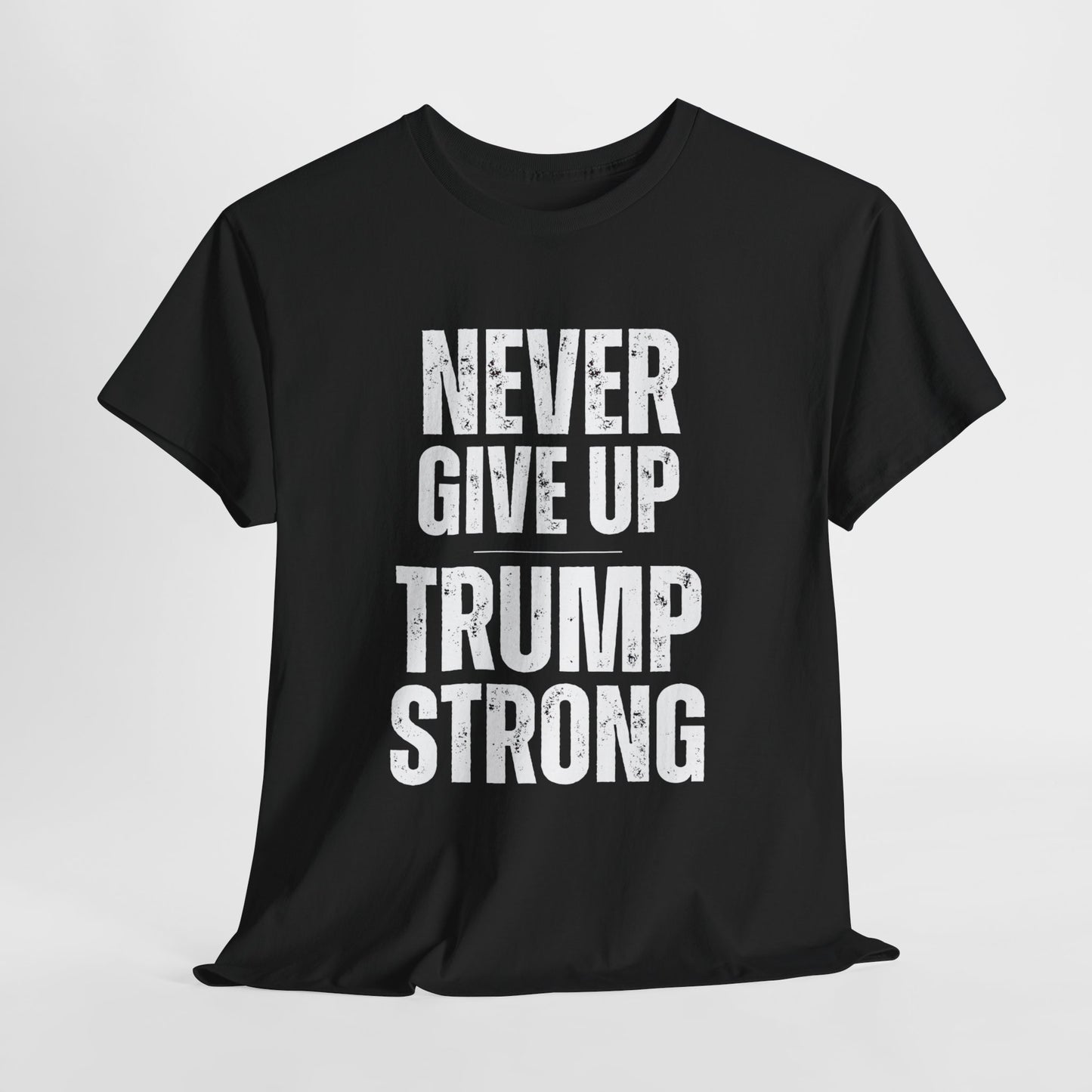 Never Give Up Trump Strong - Resilient Patriotic Apparel