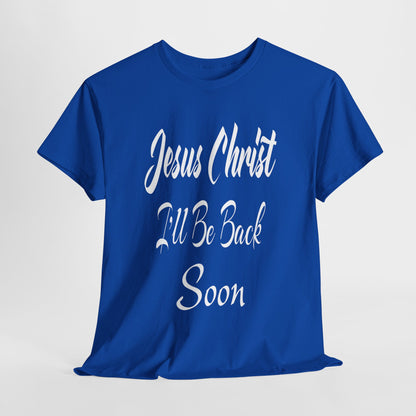 Jesus Christ I'll Be Back Soon T-Shirt