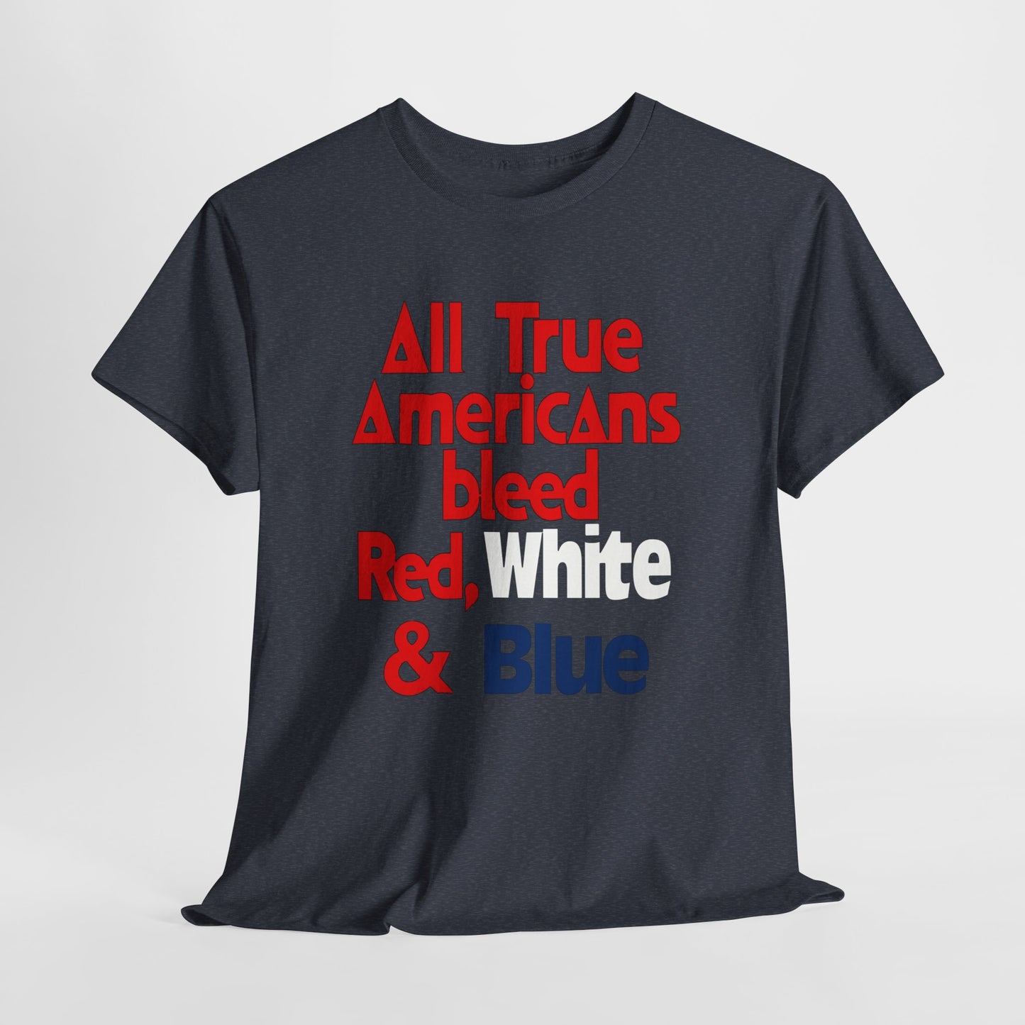 All True Americans Bleed Red, White & Blue - Patriotic Apparel