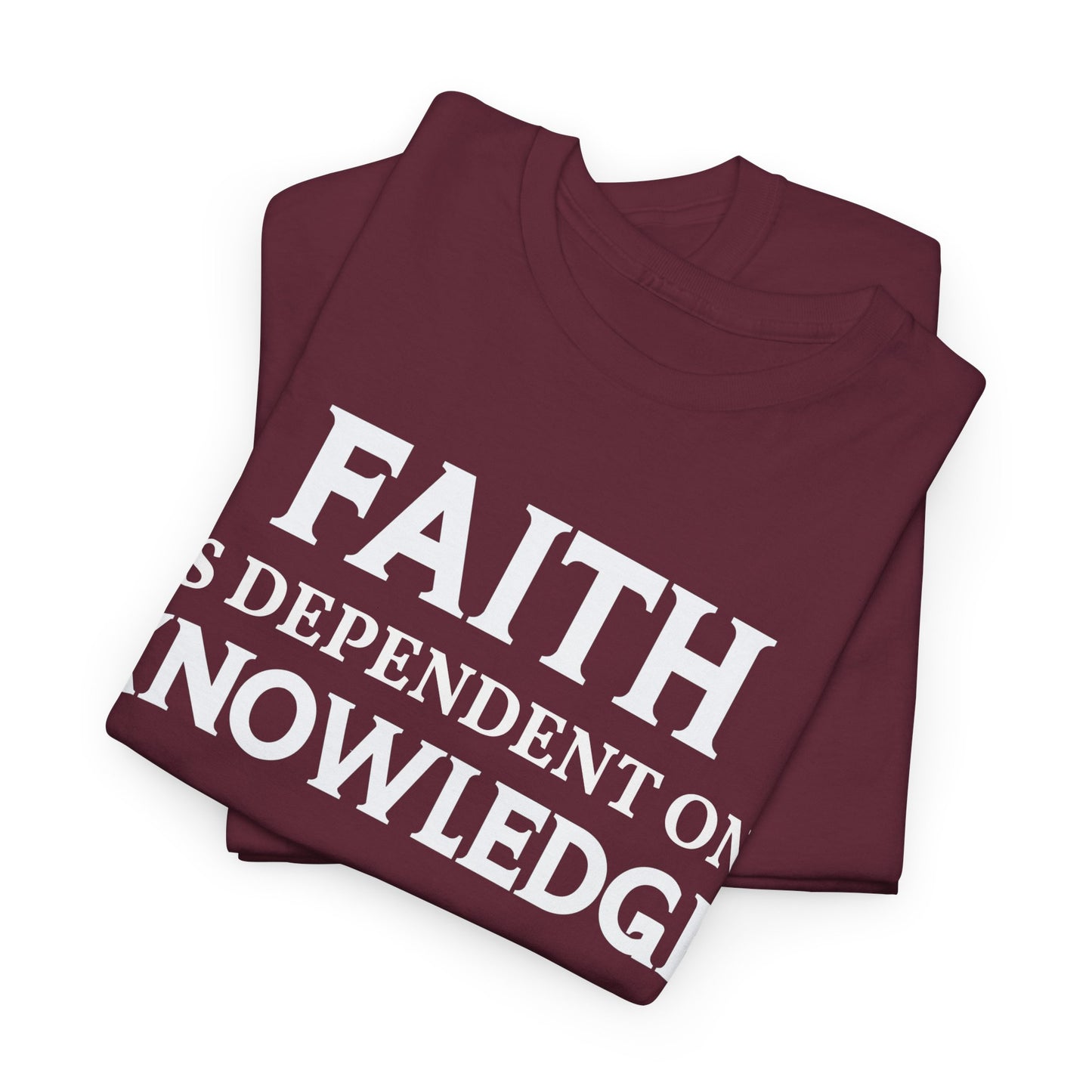 Faith Is Dependent on Knowledge T-Shirt