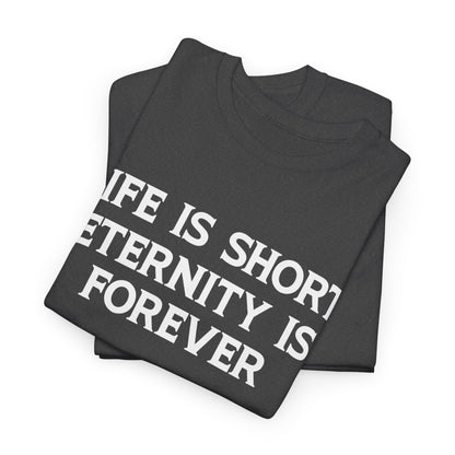 Life Is Short, Eternity Is Forever T-Shirt