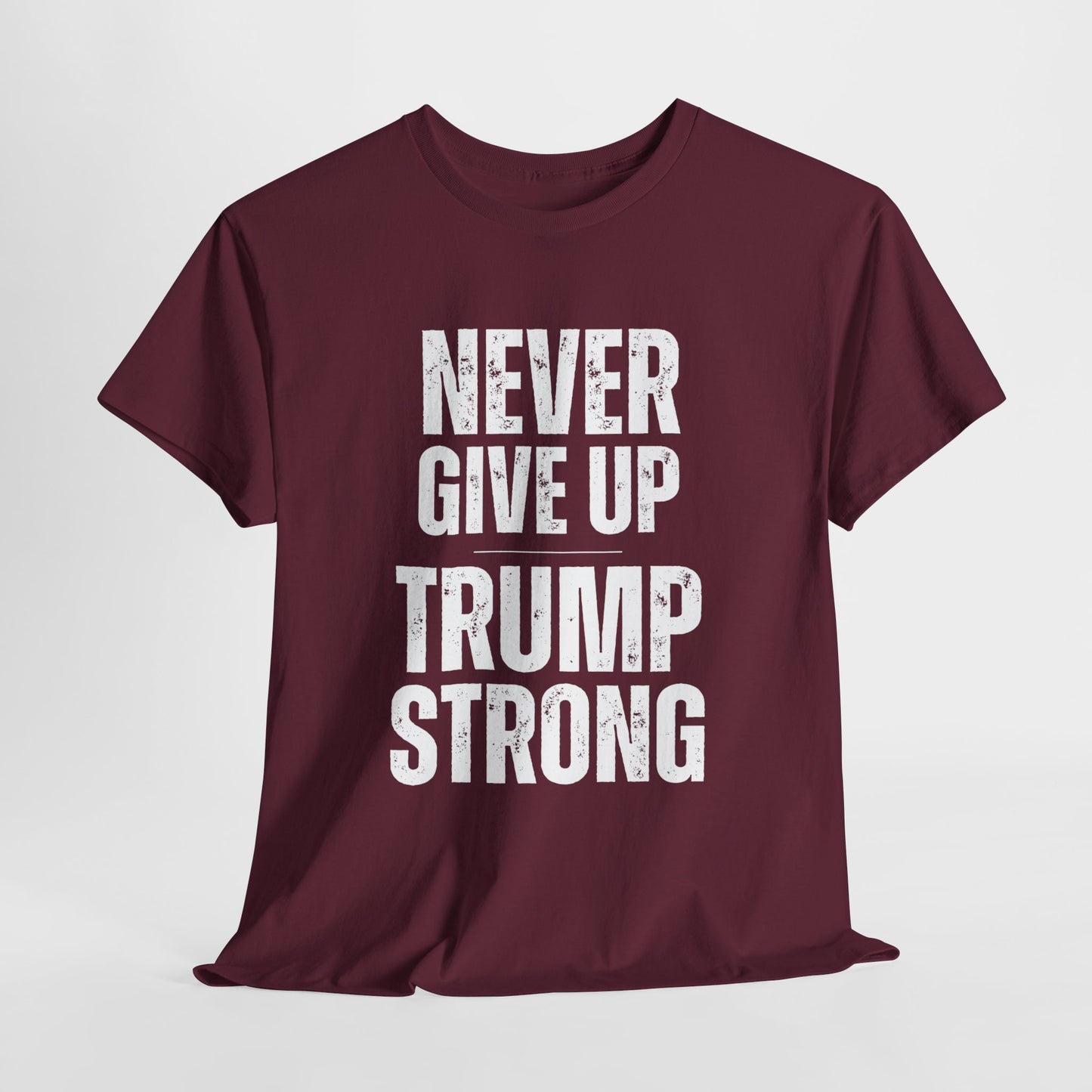 Never Give Up Trump Strong - Resilient Patriotic Apparel